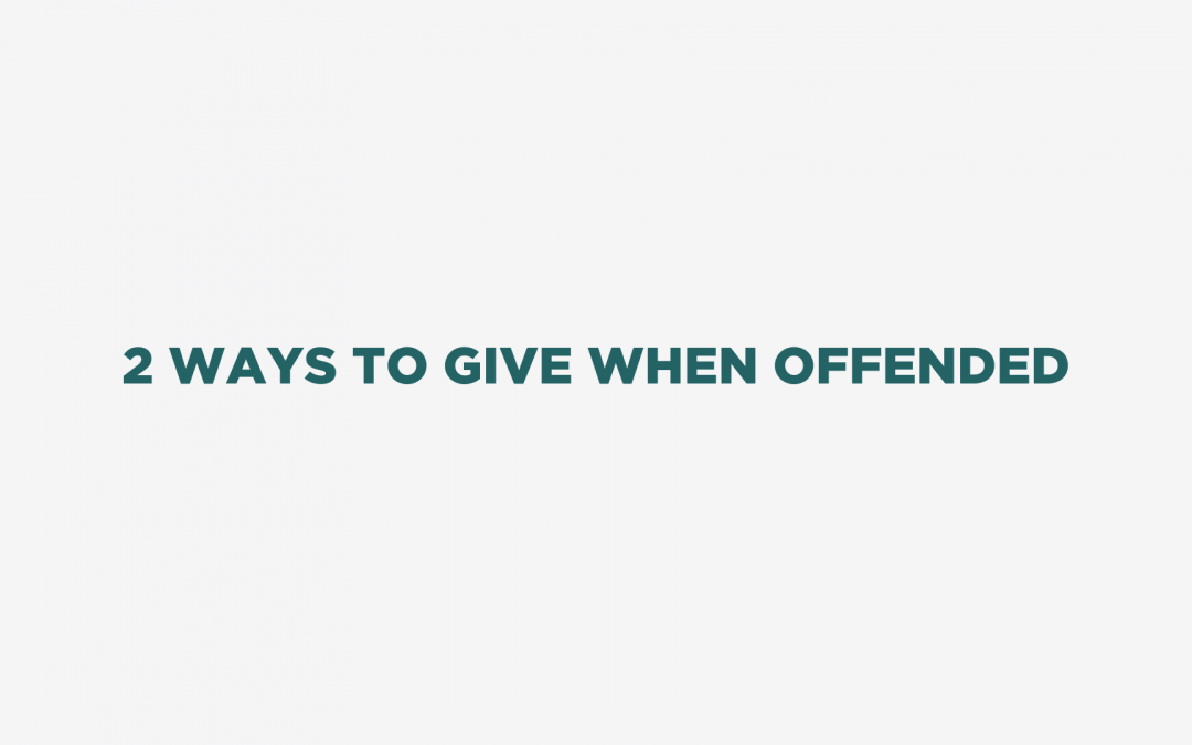 2 Ways to Give When Offended