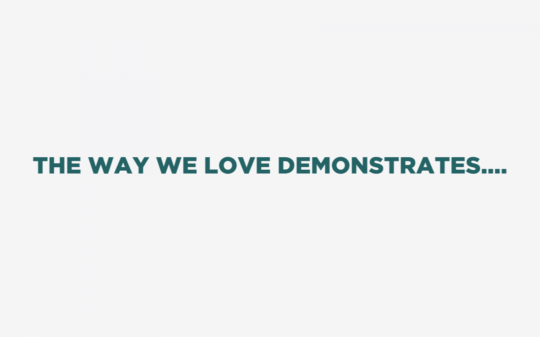 The Way We Love Demonstrates….