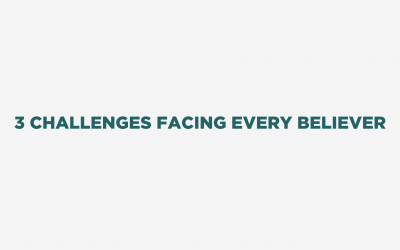 3 Challenges Facing Every Believer